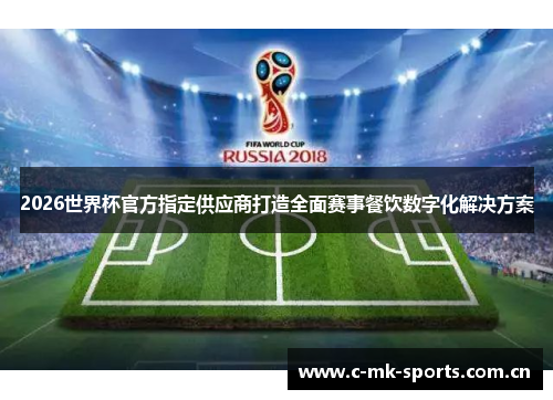 2026世界杯官方指定供应商打造全面赛事餐饮数字化解决方案 2026世界杯官方指定供应商打造全面赛事餐饮数字化解决方案